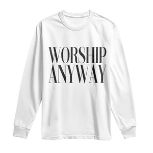 Worship Anyway Inspirational Christian Faith Statement Long Sleeve Shirt TS02 White Print Your Wear