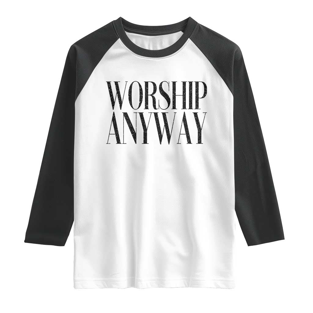 Worship Anyway Inspirational Christian Faith Statement Raglan Shirt TS02 White Black Print Your Wear
