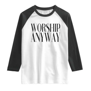 Worship Anyway Inspirational Christian Faith Statement Raglan Shirt TS02 White Black Print Your Wear