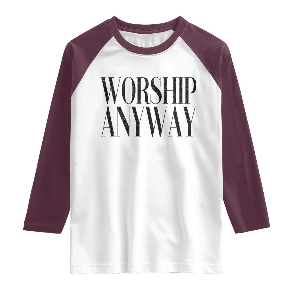 Worship Anyway Inspirational Christian Faith Statement Raglan Shirt TS02 White Maroon Print Your Wear