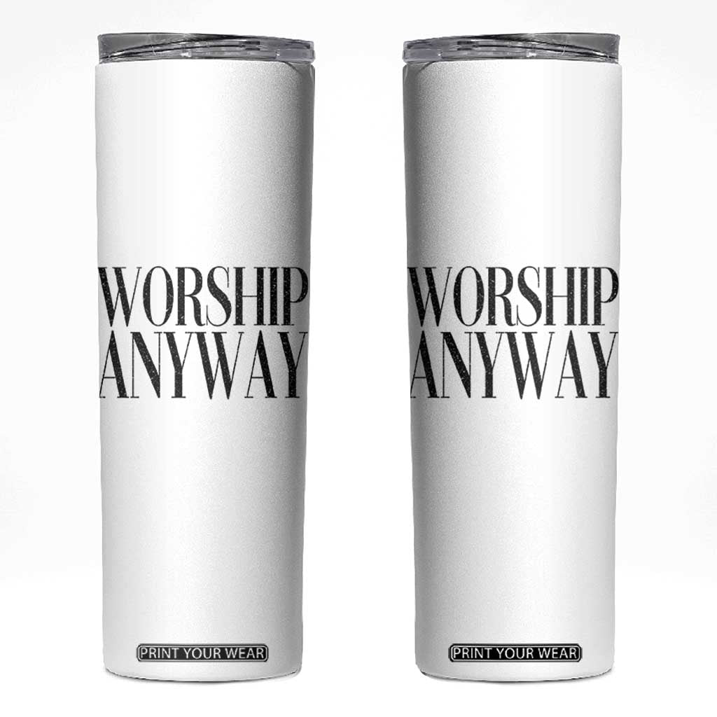 Worship Anyway Inspirational Christian Faith Statement Skinny Tumbler TS02 White Print Your Wear