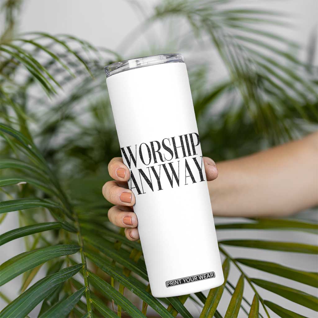 Worship Anyway Inspirational Christian Faith Statement Skinny Tumbler TS02 Print Your Wear