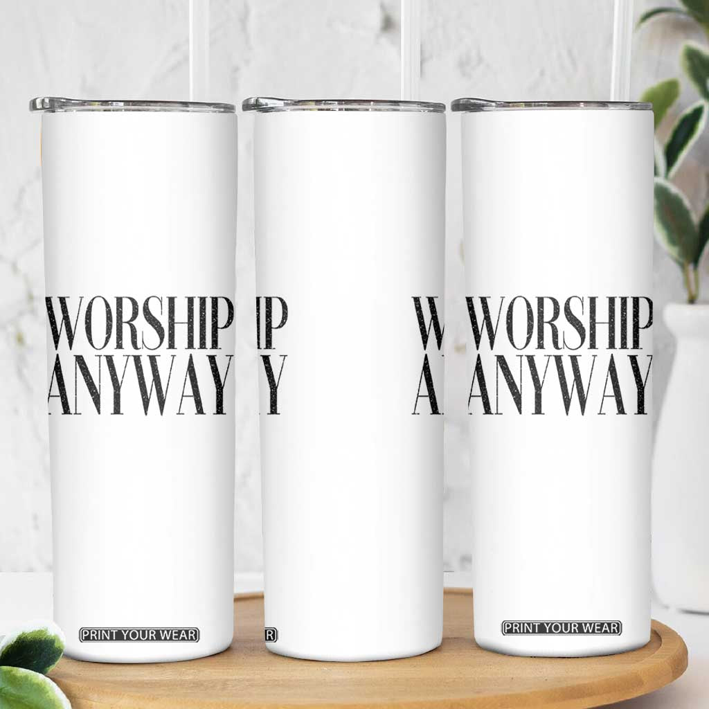 Worship Anyway Inspirational Christian Faith Statement Skinny Tumbler TS02 Print Your Wear
