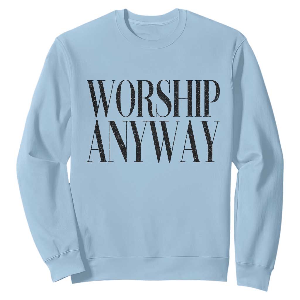 Worship Anyway Inspirational Christian Faith Statement Sweatshirt TS02 Light Blue Print Your Wear