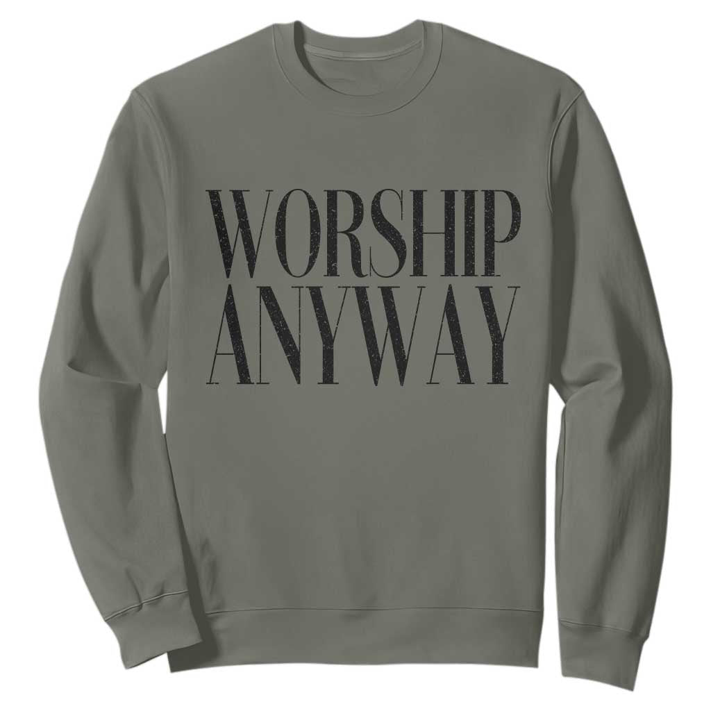 Worship Anyway Inspirational Christian Faith Statement Sweatshirt TS02 Military Green Print Your Wear