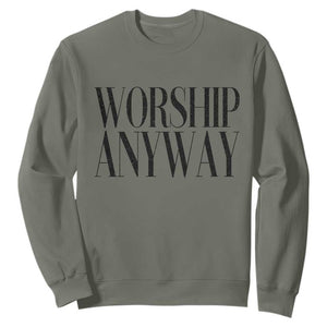 Worship Anyway Inspirational Christian Faith Statement Sweatshirt TS02 Military Green Print Your Wear