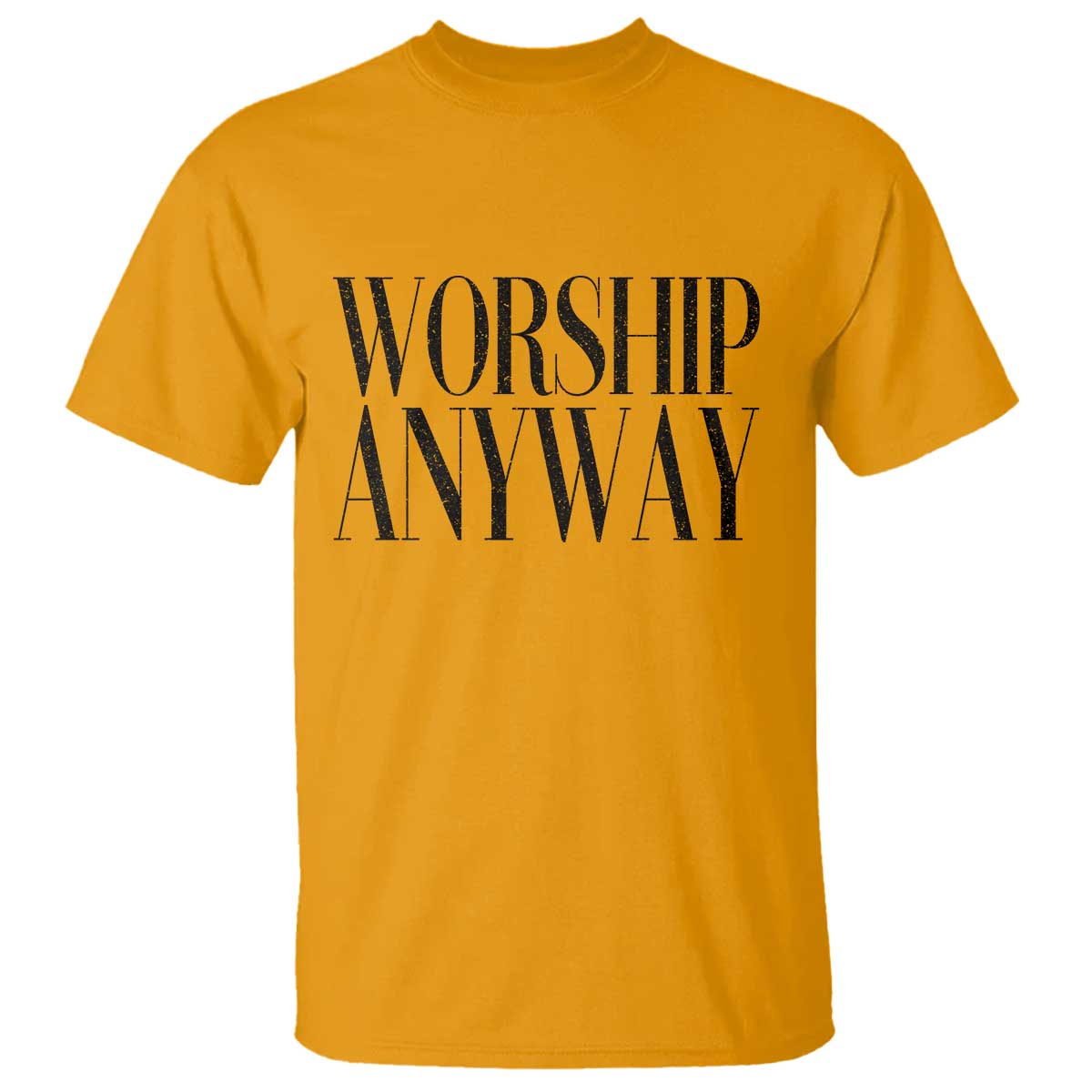 Worship Anyway Inspirational Christian Faith Statement T Shirt TS02 Gold Print Your Wear