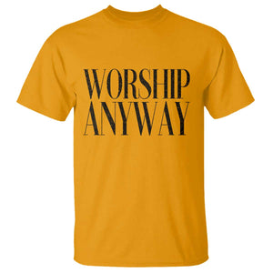 Worship Anyway Inspirational Christian Faith Statement T Shirt TS02 Gold Print Your Wear