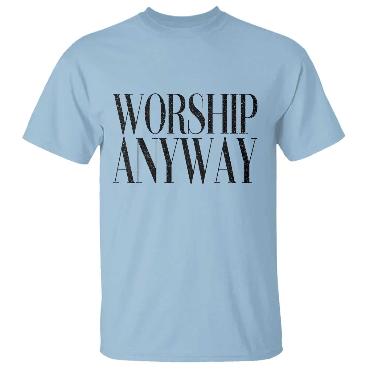 Worship Anyway Inspirational Christian Faith Statement T Shirt TS02 Light Blue Print Your Wear