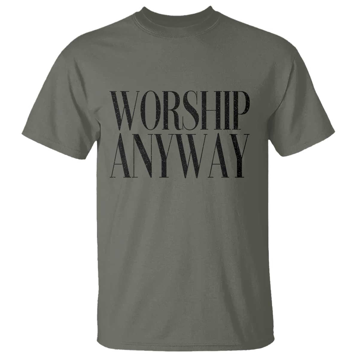 Worship Anyway Inspirational Christian Faith Statement T Shirt TS02 Military Green Print Your Wear