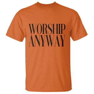 Worship Anyway Inspirational Christian Faith Statement T Shirt TS02 Orange Print Your Wear