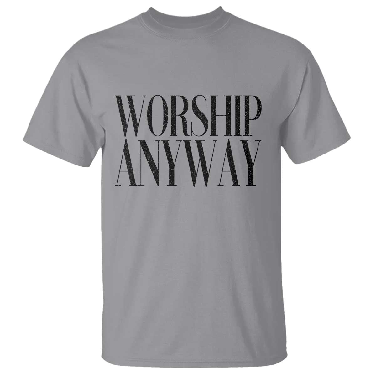 Worship Anyway Inspirational Christian Faith Statement T Shirt TS02 Sport Gray Print Your Wear