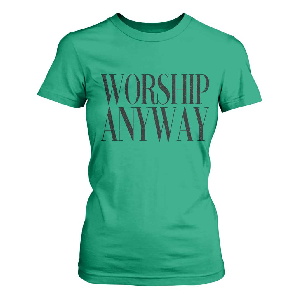 Worship Anyway Inspirational Christian Faith Statement T Shirt For Women TS02 Irish Green Print Your Wear