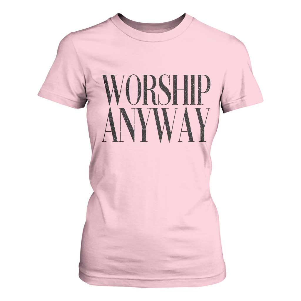 Worship Anyway Inspirational Christian Faith Statement T Shirt For Women TS02 Light Pink Print Your Wear