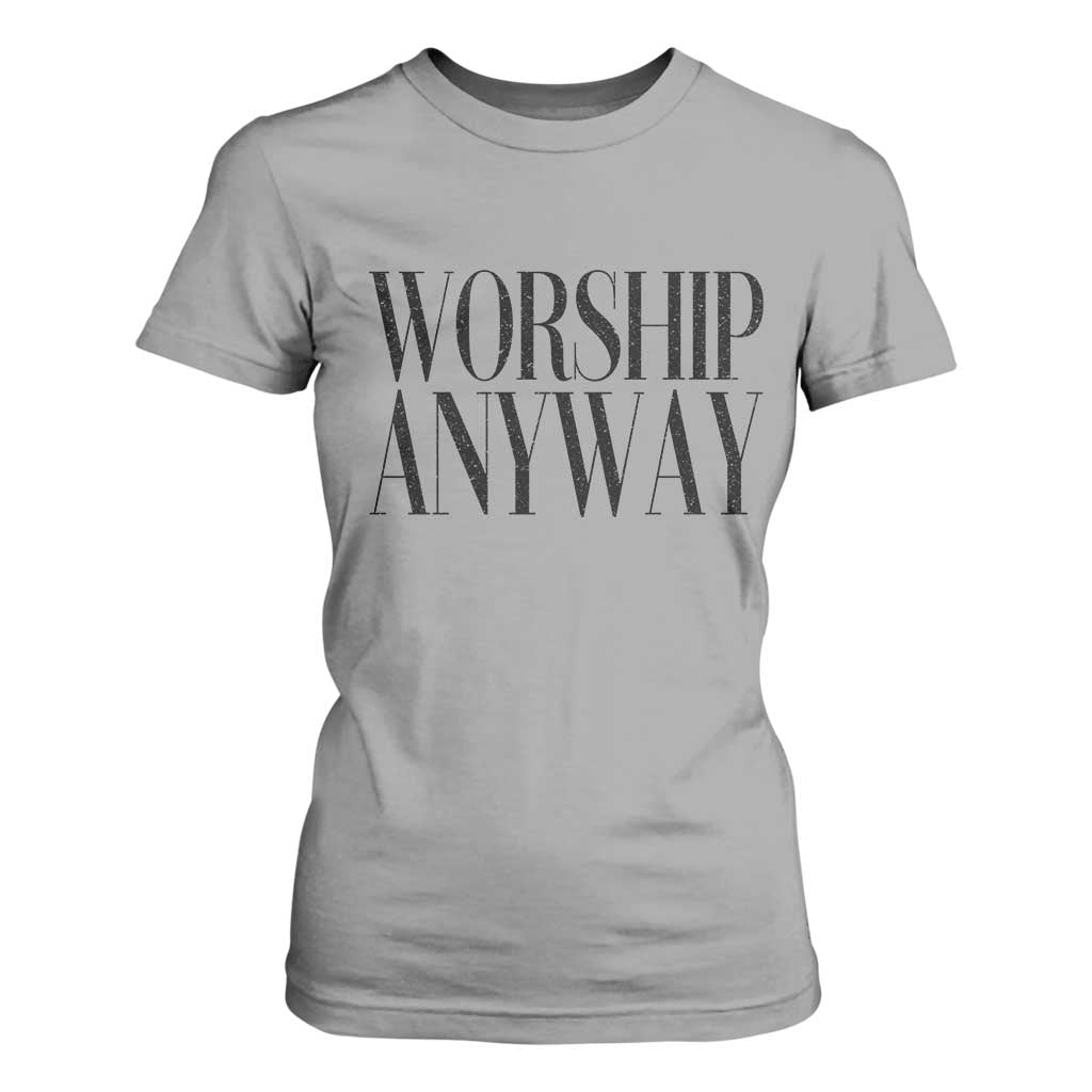 Worship Anyway Inspirational Christian Faith Statement T Shirt For Women TS02 Sport Gray Print Your Wear