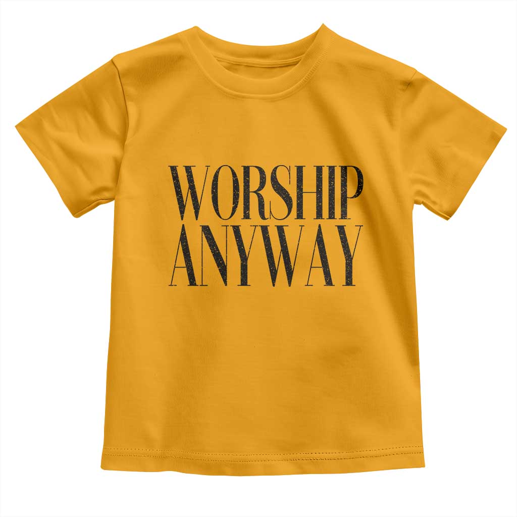 Worship Anyway Inspirational Christian Faith Statement Toddler T Shirt TS02 Gold Print Your Wear