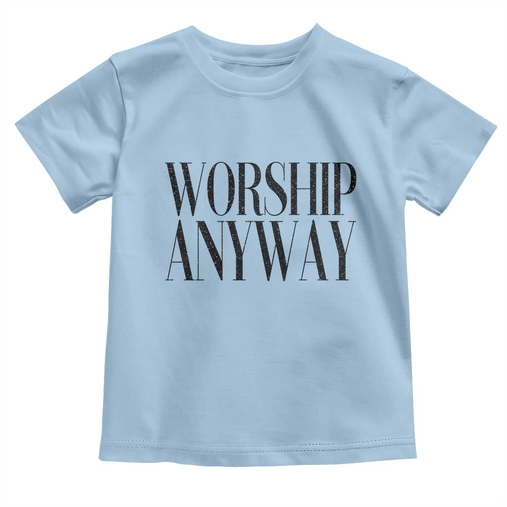 Worship Anyway Inspirational Christian Faith Statement Toddler T Shirt TS02 Light Blue Print Your Wear