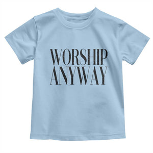 Worship Anyway Inspirational Christian Faith Statement Toddler T Shirt TS02 Light Blue Print Your Wear