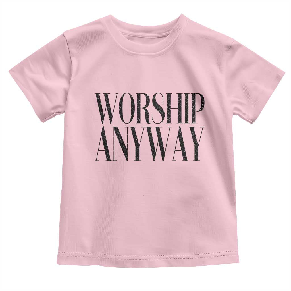Worship Anyway Inspirational Christian Faith Statement Toddler T Shirt TS02 Light Pink Print Your Wear