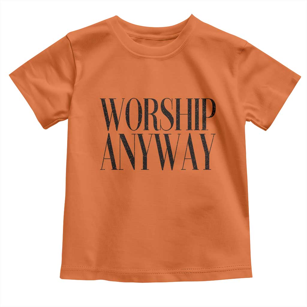 Worship Anyway Inspirational Christian Faith Statement Toddler T Shirt TS02 Orange Print Your Wear