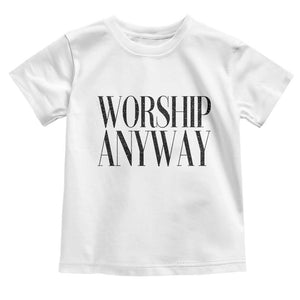 Worship Anyway Inspirational Christian Faith Statement Toddler T Shirt TS02 White Print Your Wear