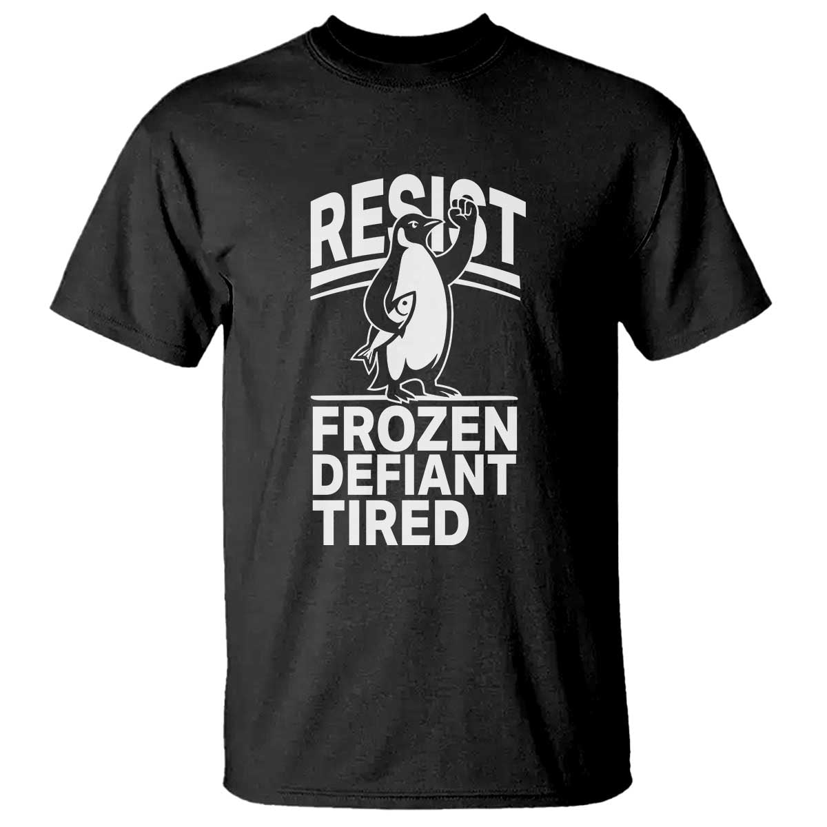 Funny Penguin Resist T Shirt Frozen Defiant Tired FDT Activism TS02 Black Print Your Wear