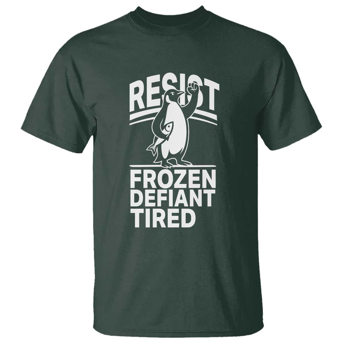 Funny Penguin Resist T Shirt Frozen Defiant Tired FDT Activism TS02 Dark Forest Green Print Your Wear