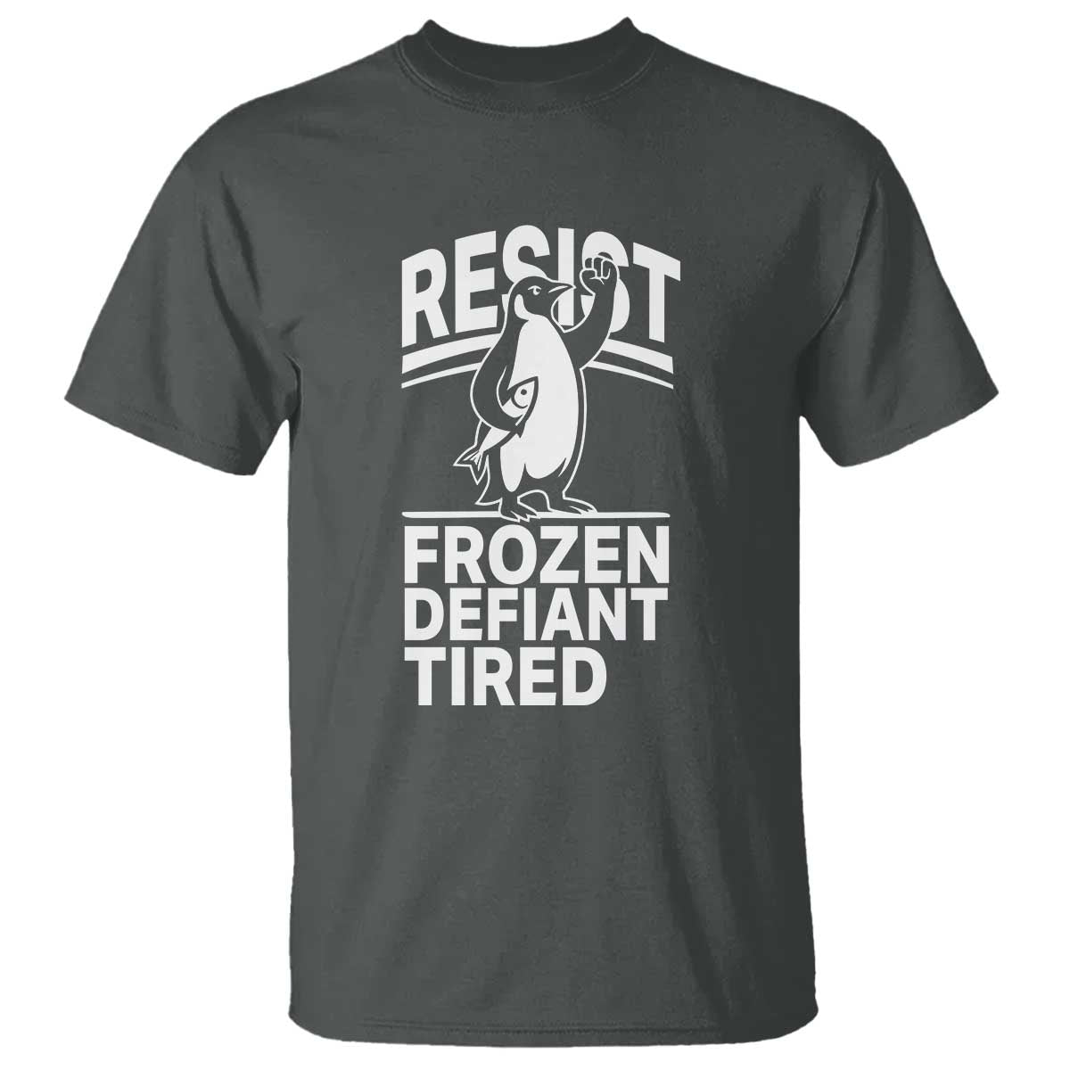 Funny Penguin Resist T Shirt Frozen Defiant Tired FDT Activism TS02 Dark Heather Print Your Wear