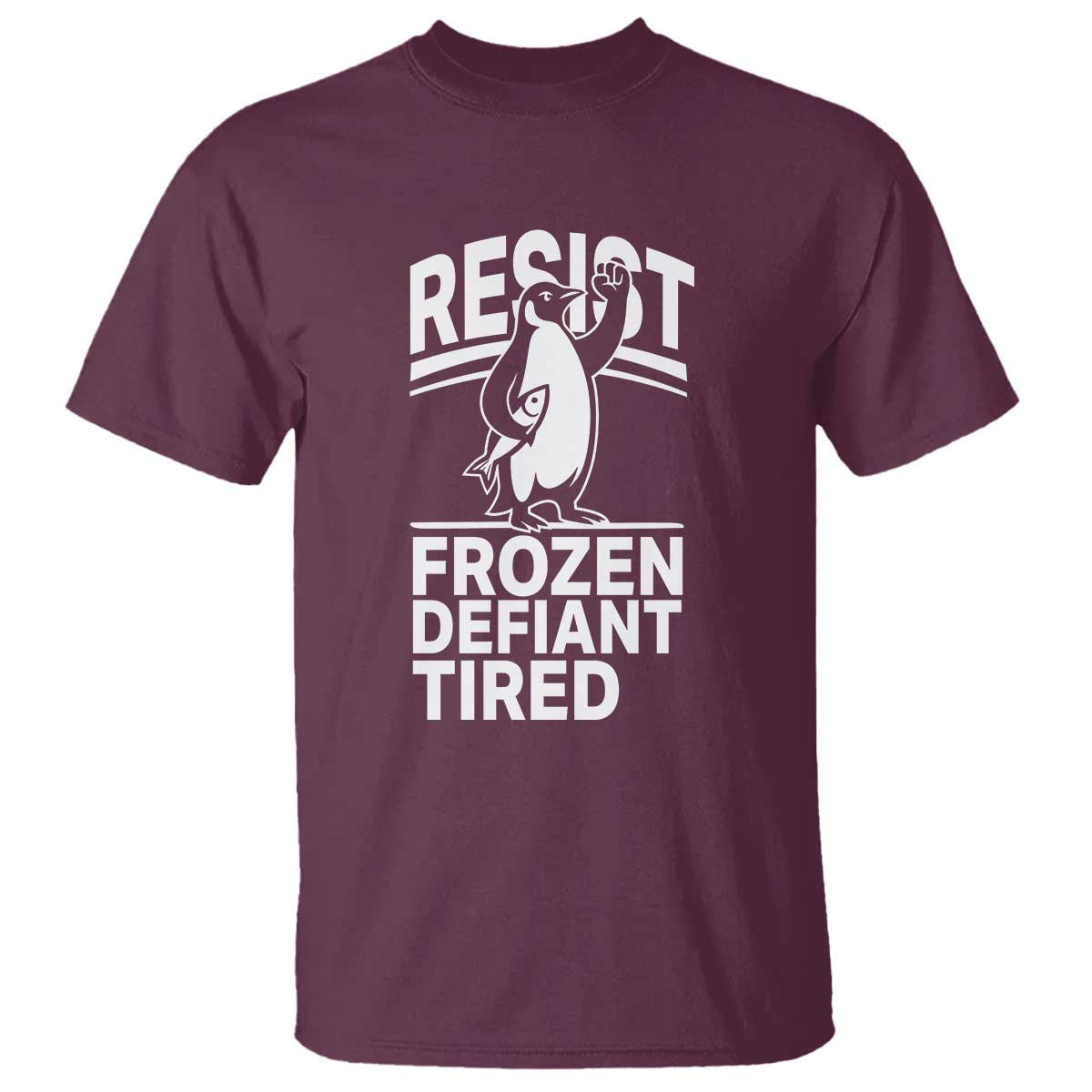 Funny Penguin Resist T Shirt Frozen Defiant Tired FDT Activism TS02 Maroon Print Your Wear