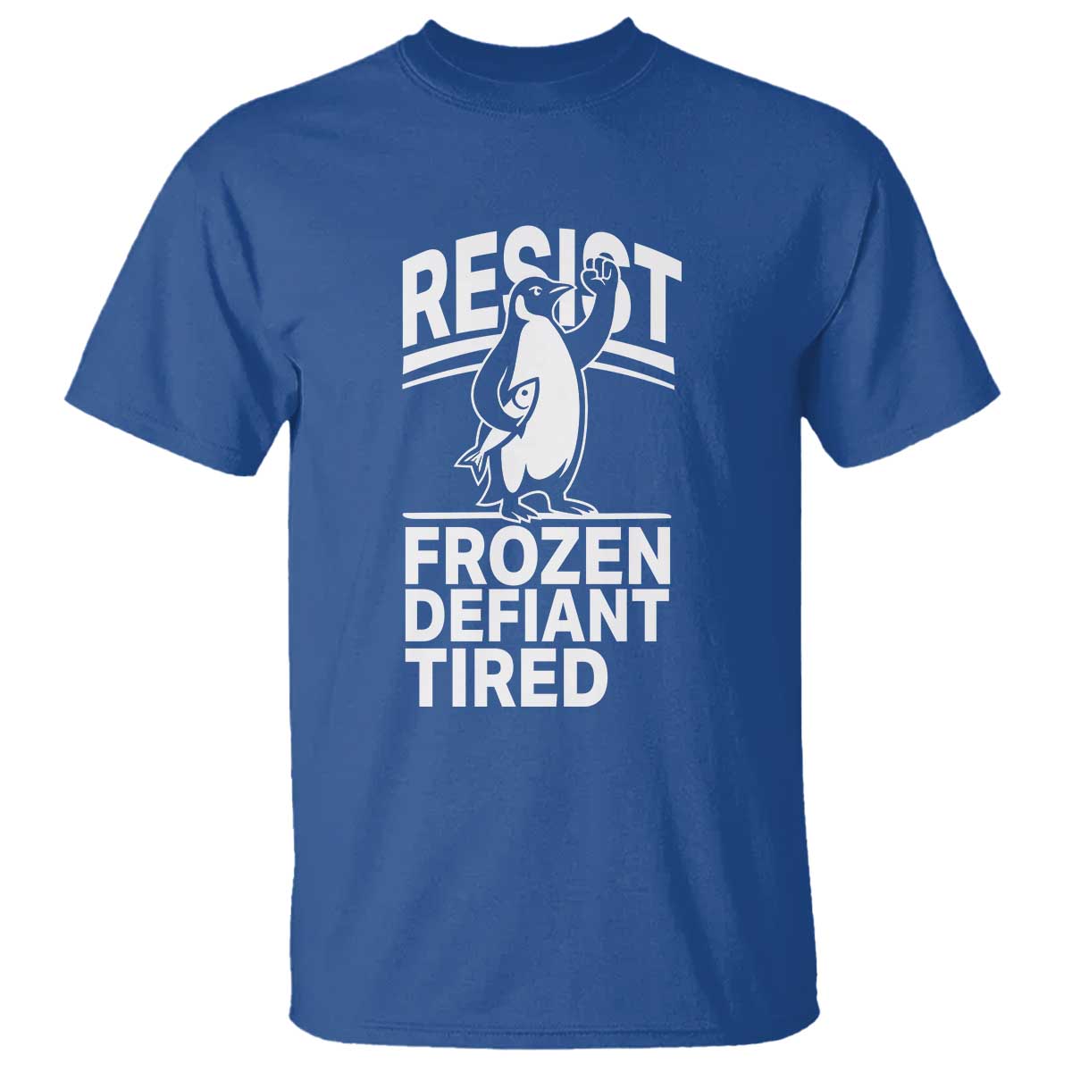 Funny Penguin Resist T Shirt Frozen Defiant Tired FDT Activism TS02 Royal Blue Print Your Wear