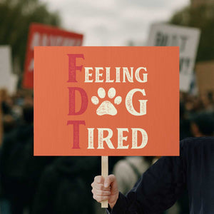 Feeling Dog Tired Protest Sign FDT Dogs Paw Sarcasm TS02 Horizontal 18" × 24" Orange Print Your Wear