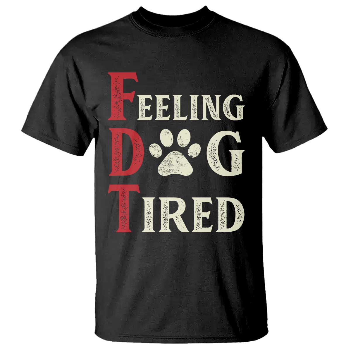 Feeling Dog Tired T Shirt FDT Dogs Paw Sarcasm TS02 Black Print Your Wear