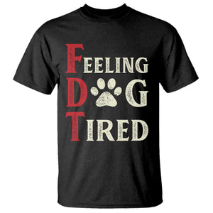 Feeling Dog Tired T Shirt FDT Dogs Paw Sarcasm TS02 Black Print Your Wear