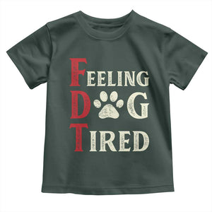 Feeling Dog Tired Toddler T Shirt FDT Dogs Paw Sarcasm TS02 Dark Forest Green Print Your Wear