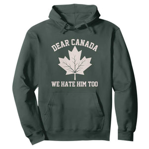 Dear Canada We Hate Him Too Hoodie Political 2025 Protest TS02 Dark Forest Green Print Your Wear