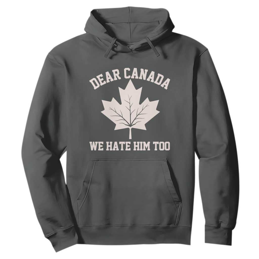 Dear Canada We Hate Him Too Hoodie Political 2025 Protest TS02 Dark Heather Print Your Wear