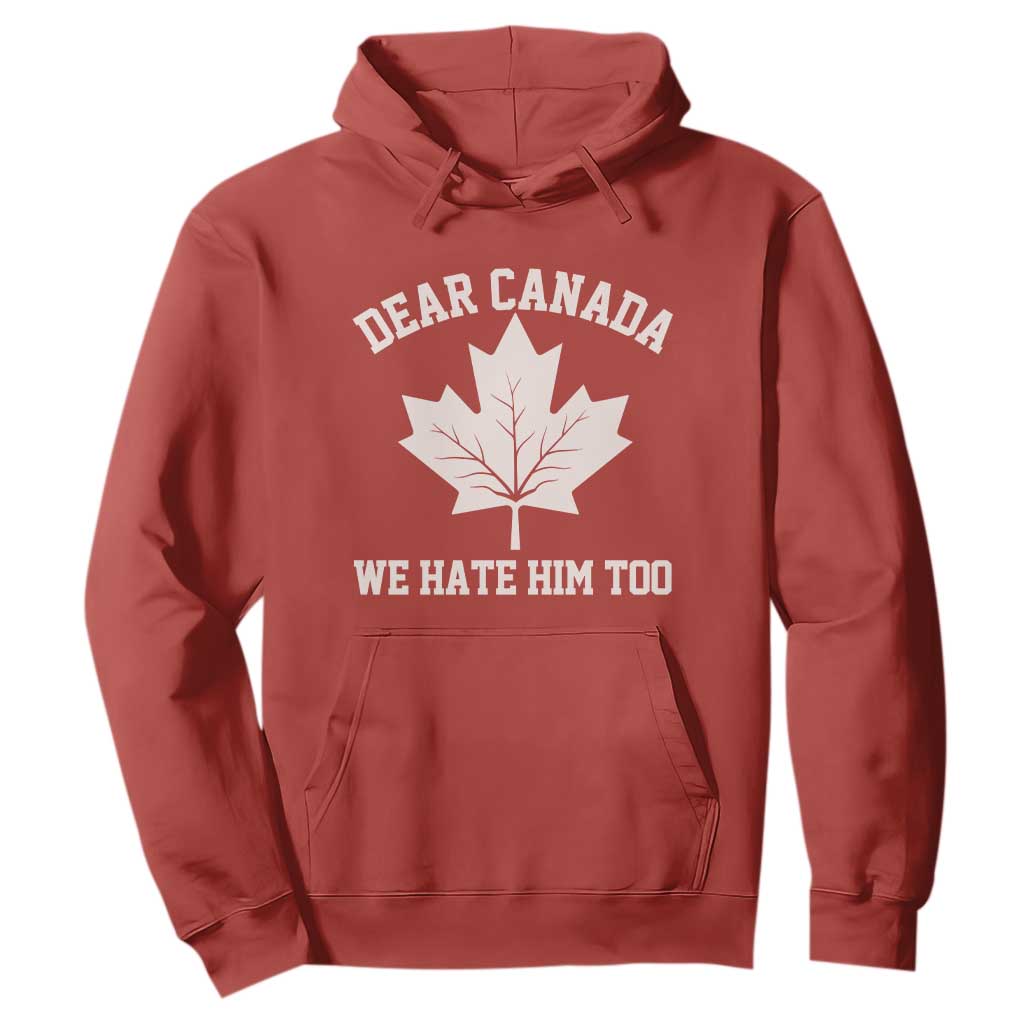 Dear Canada We Hate Him Too Hoodie Political 2025 Protest TS02 Red Print Your Wear