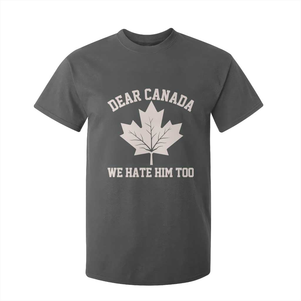 Dear Canada We Hate Him Too T Shirt For Kid Political 2025 Protest TS02 Dark Heather Print Your Wear