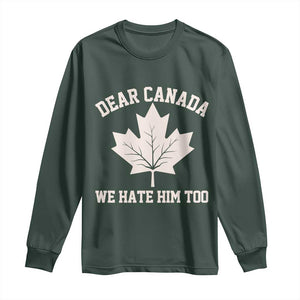 Dear Canada We Hate Him Too Long Sleeve Shirt Political 2025 Protest TS02 Dark Forest Green Print Your Wear