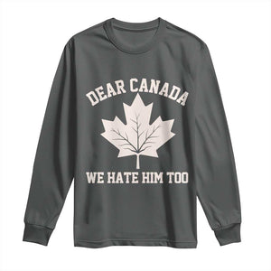 Dear Canada We Hate Him Too Long Sleeve Shirt Political 2025 Protest TS02 Dark Heather Print Your Wear