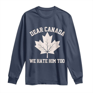 Dear Canada We Hate Him Too Long Sleeve Shirt Political 2025 Protest TS02 Navy Print Your Wear