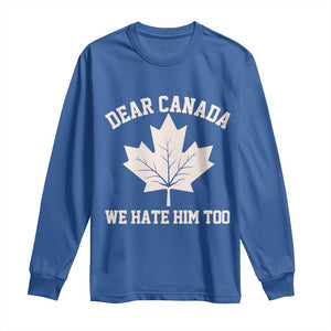 Dear Canada We Hate Him Too Long Sleeve Shirt Political 2025 Protest TS02 Royal Blue Print Your Wear