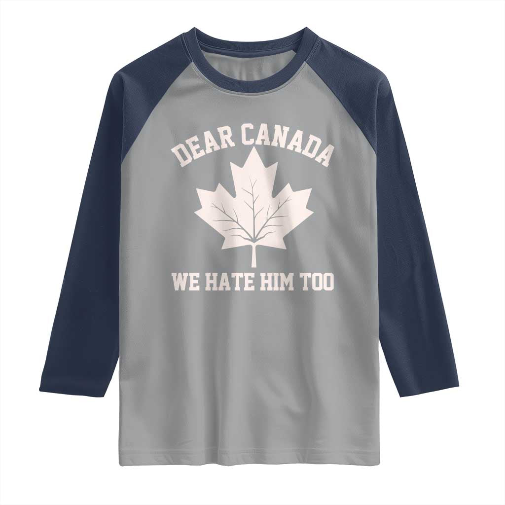 Dear Canada We Hate Him Too Raglan Shirt Political 2025 Protest TS02 Sport Gray Navy Print Your Wear