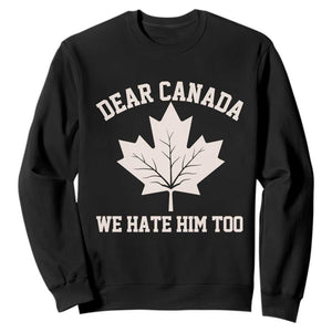 Dear Canada We Hate Him Too Sweatshirt Political 2025 Protest TS02 Black Print Your Wear