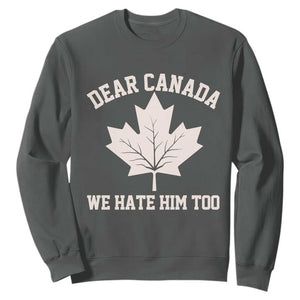 Dear Canada We Hate Him Too Sweatshirt Political 2025 Protest TS02 Dark Heather Print Your Wear