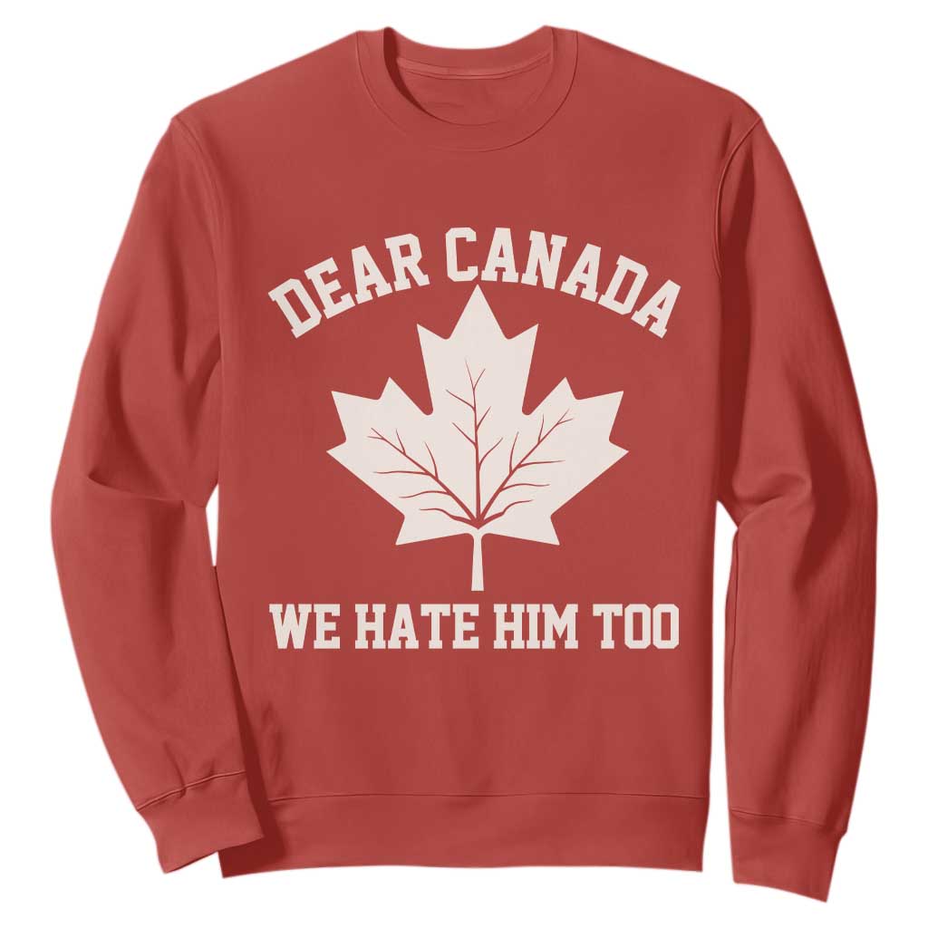 Dear Canada We Hate Him Too Sweatshirt Political 2025 Protest TS02 Red Print Your Wear