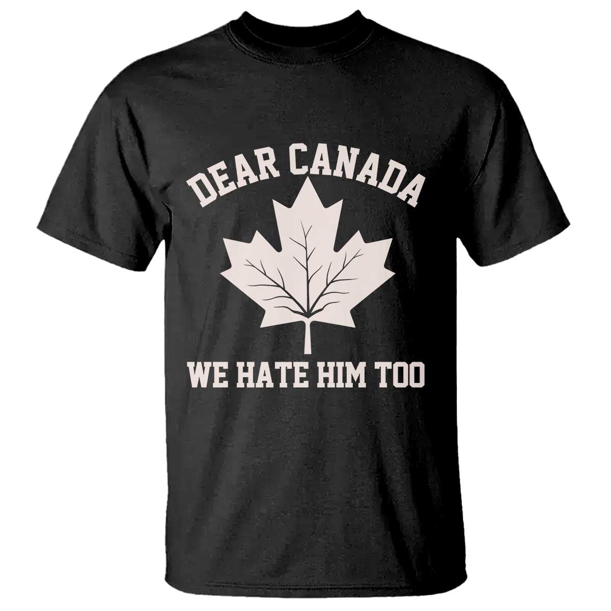 Dear Canada We Hate Him Too T Shirt Political 2025 Protest TS02 Black Print Your Wear