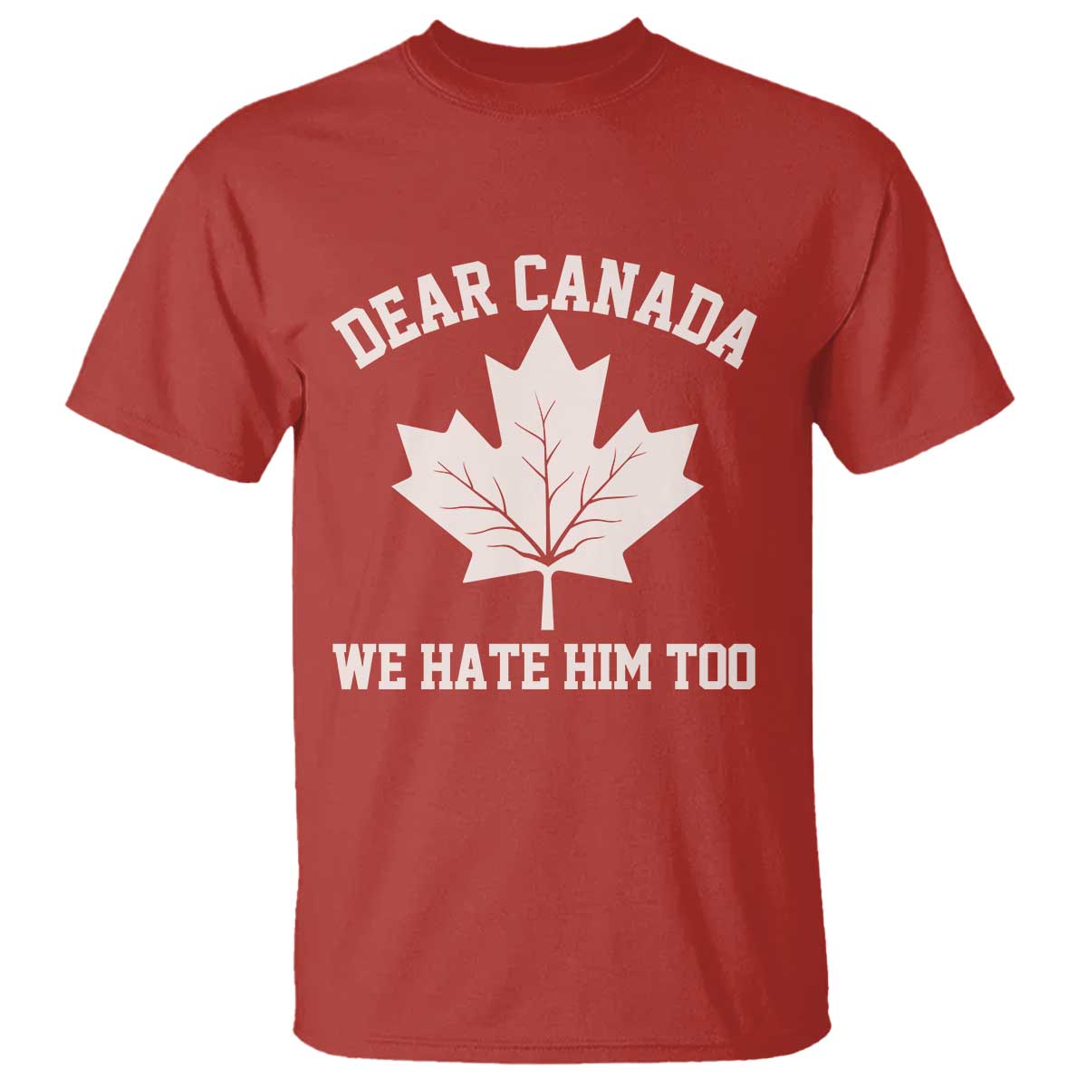 Dear Canada We Hate Him Too T Shirt Political 2025 Protest TS02 Red Print Your Wear