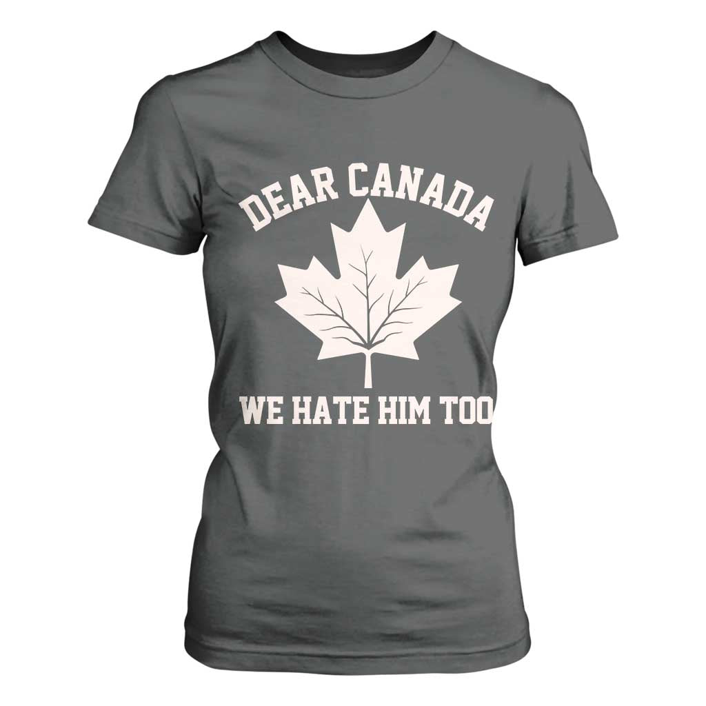 Dear Canada We Hate Him Too T Shirt For Women Political 2025 Protest TS02 Dark Heather Print Your Wear