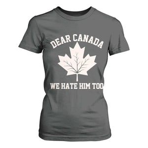 Dear Canada We Hate Him Too T Shirt For Women Political 2025 Protest TS02 Dark Heather Print Your Wear